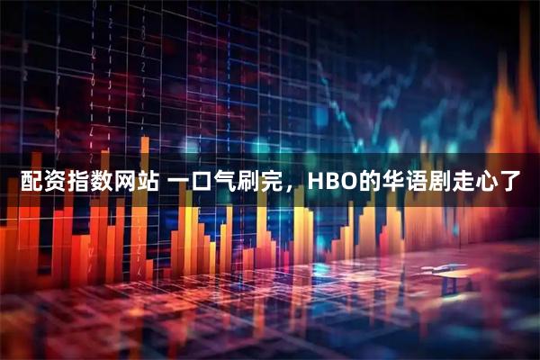 配资指数网站 一口气刷完，HBO的华语剧走心了